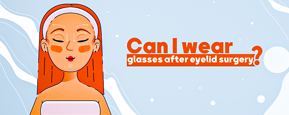 Can I wear glasses after eyelid surgery?