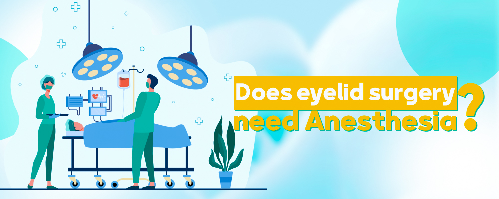 Does eyelid surgery need Anesthesia?