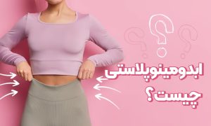 ابدومینوپلاستی چیست؟ هرچه که باید در مورد جراحی شکم بدانید